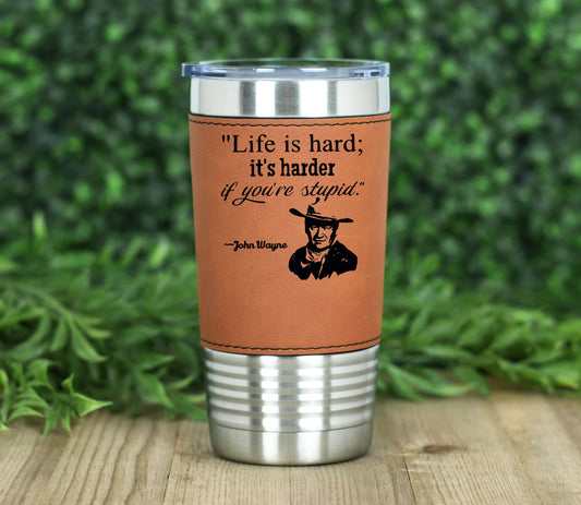 Life is Hard John Wayne - Leatherette Tumbler